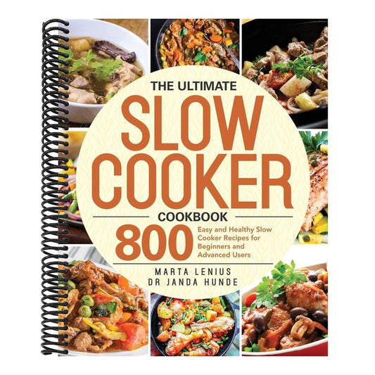 The Ultimate Slow Cooker Cookbook: 800 Easy and Healthy Slow Cooker Recipes for Beginners and Advanced Users