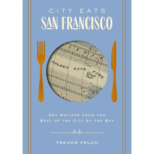 City Eats: San Francisco: 50 Recipes from the Best of the City by the Bay