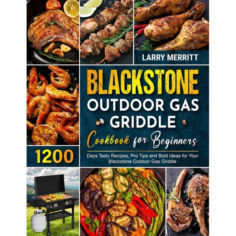 Blackstone Outdoor Gas Griddle Cookbook for Beginners: 1200 Days Tasty Recipes, Pro Tips and Bold Ideas for Your Blackstone Outdoor Gas Griddle