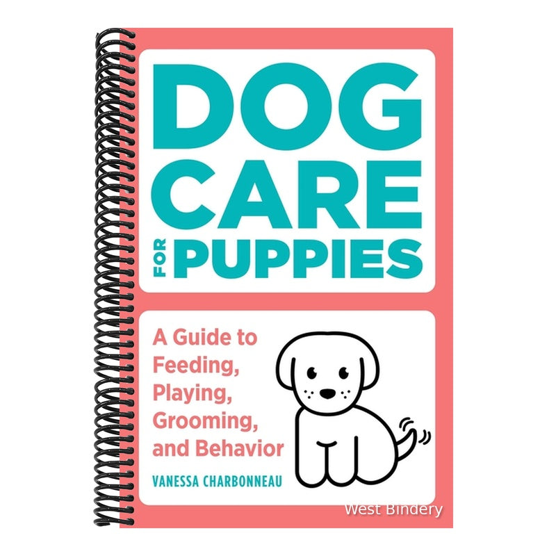 Dog Care for Puppies: A Guide to Feeding, Playing, Grooming, and Behavior