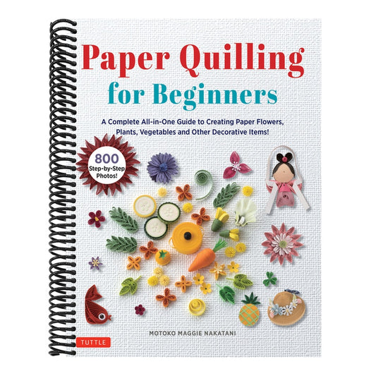 Paper Quilling for Beginners: A Complete All-In-One Guide to Creating Paper Flowers, Plants, Vegetables and Other Decorative Items!