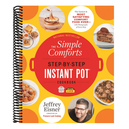 The Simple Comforts Step-By-Step Instant Pot Cookbook: The Easiest and Most Satisfying Comfort Food Ever -- With Photographs of Every Step