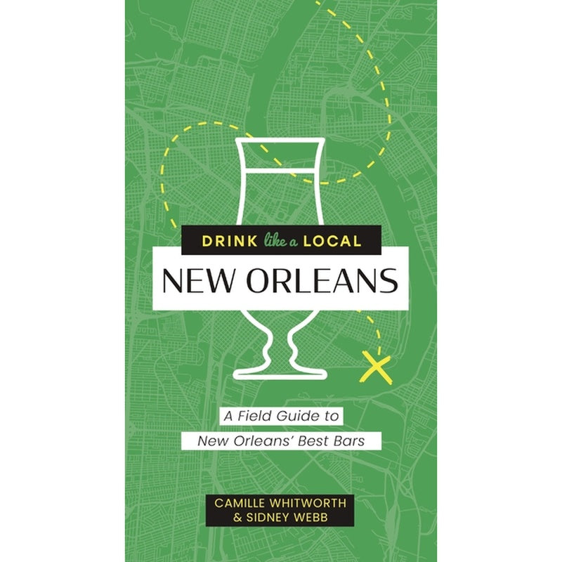 Drink Like a Local: New Orleans: A Field Guide to New Orleans's Best Bars