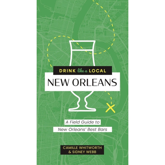 Drink Like a Local: New Orleans: A Field Guide to New Orleans's Best Bars