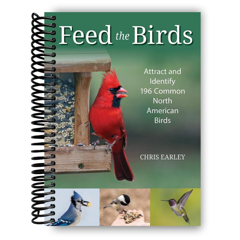Feed the Birds: Attract and Identify 196 Common North American Birds (Spiral Bound)