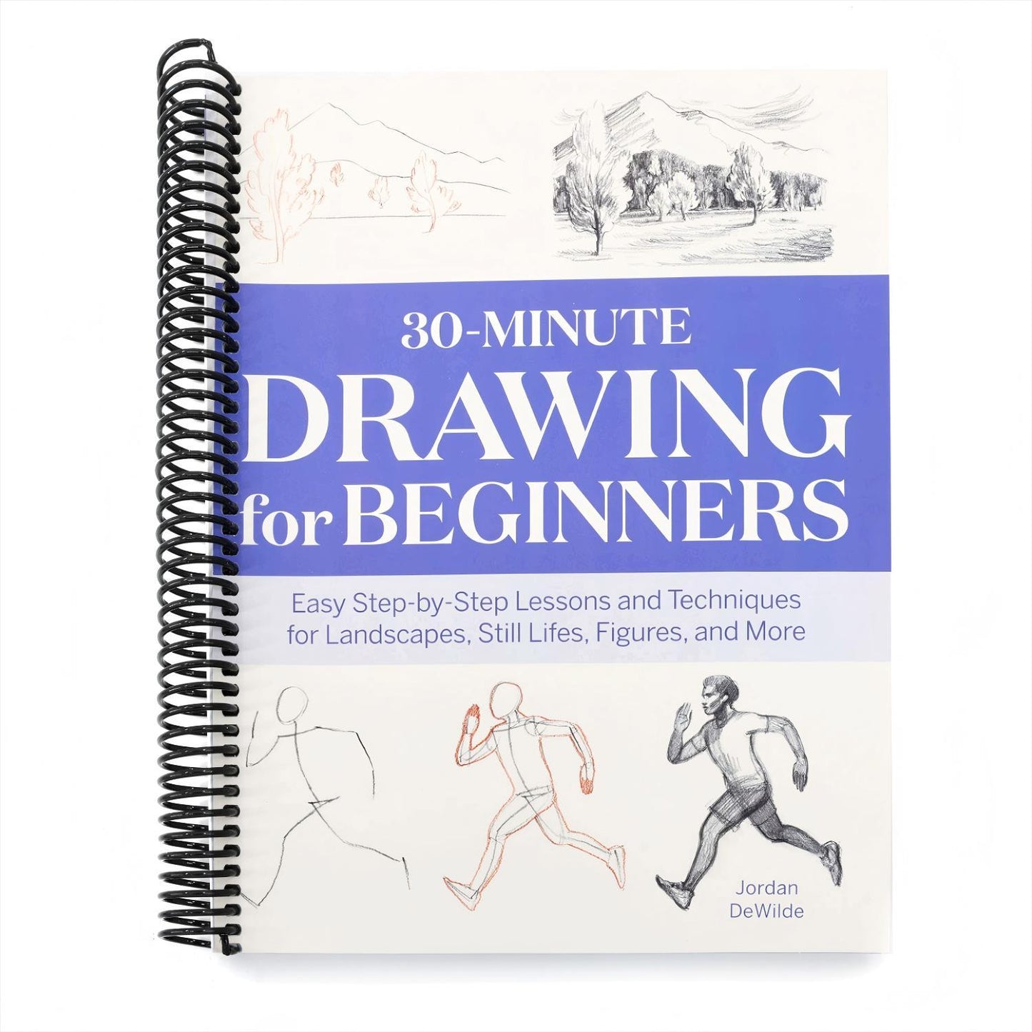 30-Minute Drawing for Beginners: Easy Step-By-Step Lessons and Techniques for Landscapes, Still Lifes, Figures, and More (Spiral Bound)