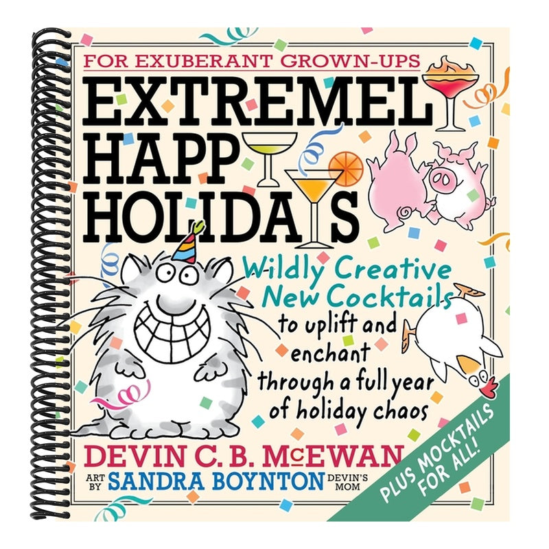 Extremely Happy Holidays: Wildly Creative New Cocktails to Uplift and Enchant Through a Full Year of Holiday Chaos