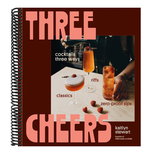 Three Cheers: Cocktails Three Ways: Classics, Riffs, and Zero-Proof Sips