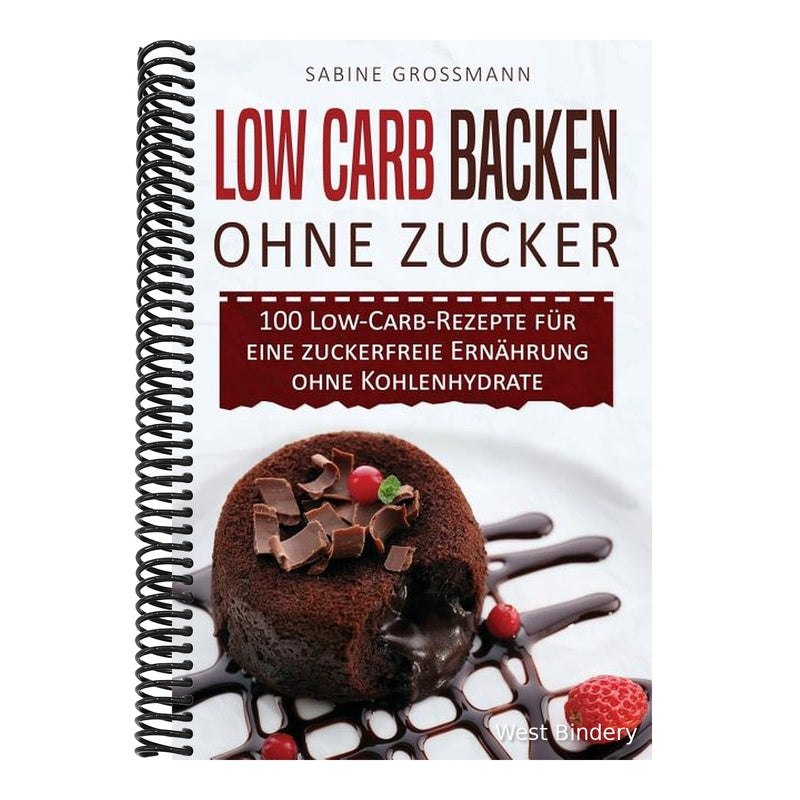 Low Carb Backen ohne Zucker: 100 Low-Carb-Rezepte für eine zuckerfreie Ernährung ohne Kohlenhydrate
