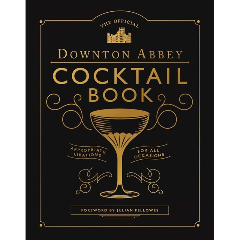 The Official Downton Abbey Cocktail Book: Appropriate Libations for All Occasions