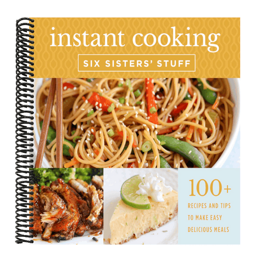 Instant Cooking with Six Sisters' Stuff: A Fast, Easy, and Delicious Way to Feed Your Family