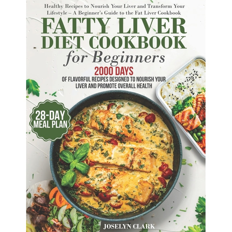 Fatty Liver Diet Cookbook: 2000 Days of Healthy & Reversal Everyday Recipes for Beginners & Experienced Guide to Improve Cleanse Detox and Support Res