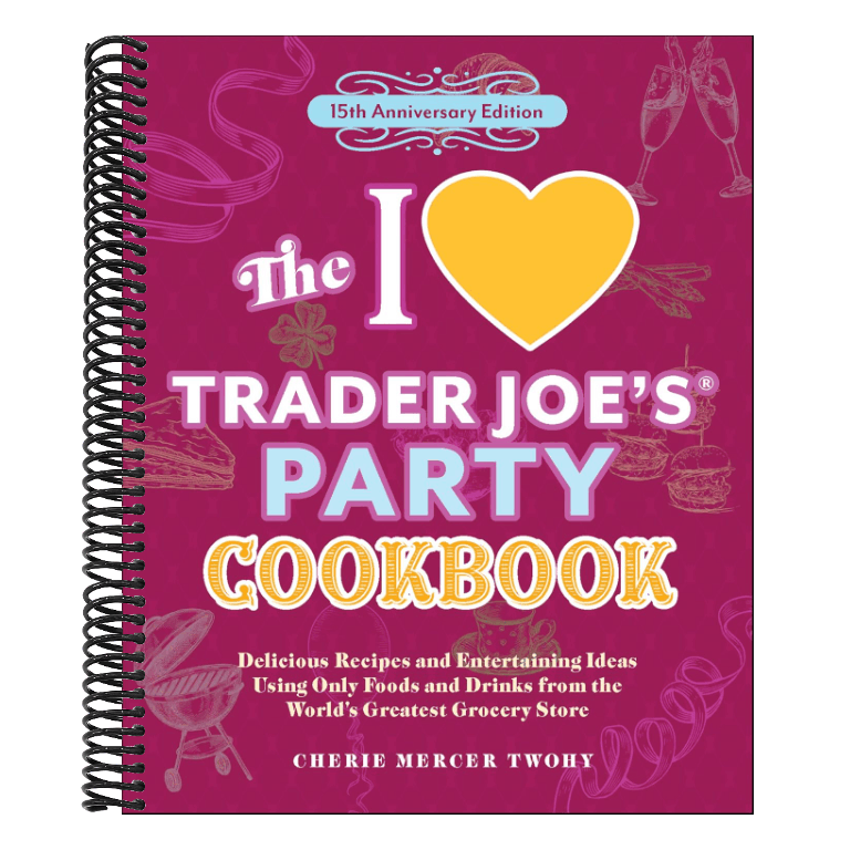 The I Love Trader Joe's Party Cookbook: 15th Anniversary Edition: Delicious Recipes and Entertaining Ideas Using Only Foods and Drinks from the World's Gr