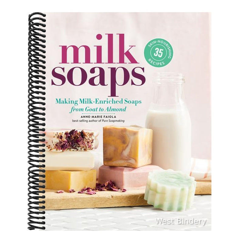 Milk Soaps: 35 Skin-Nourishing Recipes for Making Milk-Enriched Soaps, from Goat to Almond