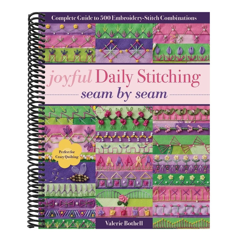 Joyful Daily Stitching, Seam by Seam: Complete Guide to 500 Embroidery-Stitch Combinations, Perfect for Crazy Quilting (Spiral Bound)