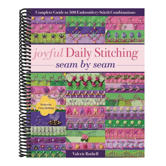 Joyful Daily Stitching, Seam by Seam: Complete Guide to 500 Embroidery-Stitch Combinations, Perfect for Crazy Quilting (Spiral Bound)