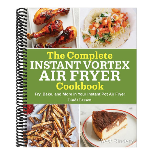 The Complete Instant Vortex Air Fryer Cookbook: Fry, Bake, and More in Your Instant Pot Air Fryer