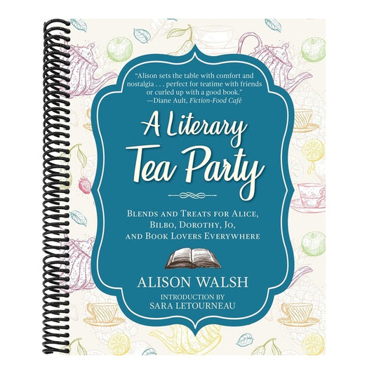 A Literary Tea Party: Blends and Treats for Alice, Bilbo, Dorothy, Jo, and Book Lovers Everywhere