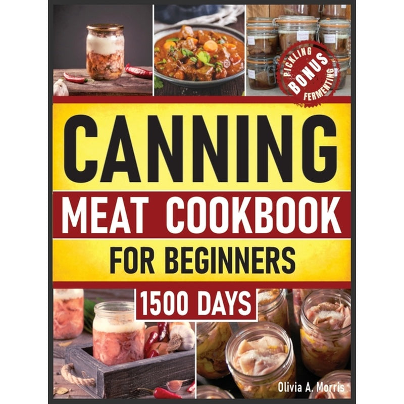 Canning Meat Cookbook for Beginners: Preserve Your Meat and Game Safely Delicious and Affordable Traditional Recipes for Long-Term Pantry Staples