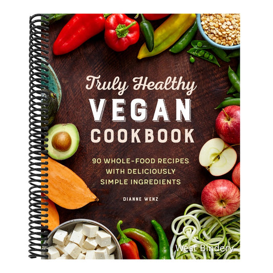 Truly Healthy Vegan Cookbook: 90 Whole-Food Recipes with Deliciously Simple Ingredients
