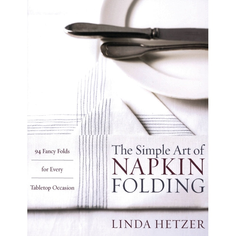 The Simple Art of Napkin Folding: 94 Fancy Folds for Every Tabletop Occasion