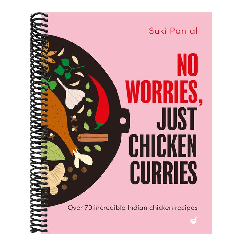 No Worries, Just Chicken Curries: Over 70 Incredible Indian Chicken Recipes