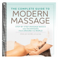 The Complete Guide to Modern Massage: Step-By-Step Massage Basics and Techniques from Around the World