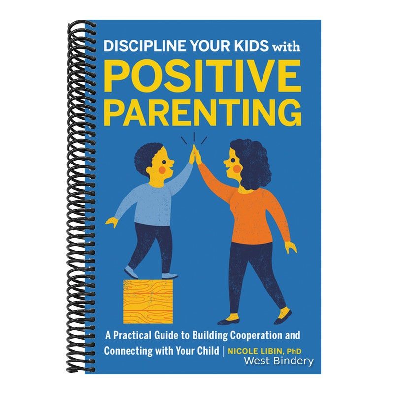 Discipline Your Kids with Positive Parenting: A Practical Guide to Building Cooperation and Connecting with Your Child