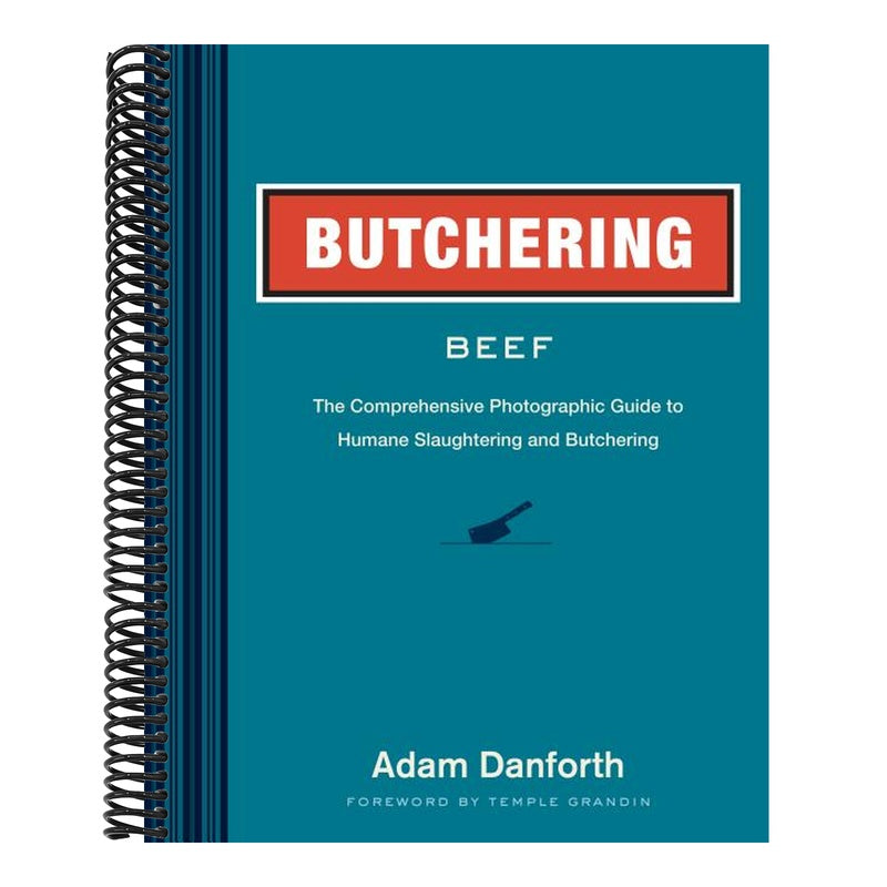 Butchering Beef: The Comprehensive Photographic Guide to Humane Slaughtering and Butchering