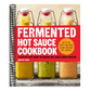 Fermented Hot Sauce Cookbook: A Step-By-Step Guide to Making Hot Sauce from Scratch