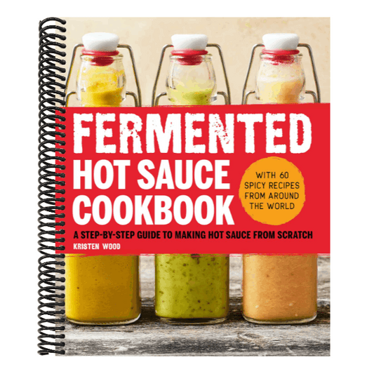 Fermented Hot Sauce Cookbook: A Step-By-Step Guide to Making Hot Sauce from Scratch