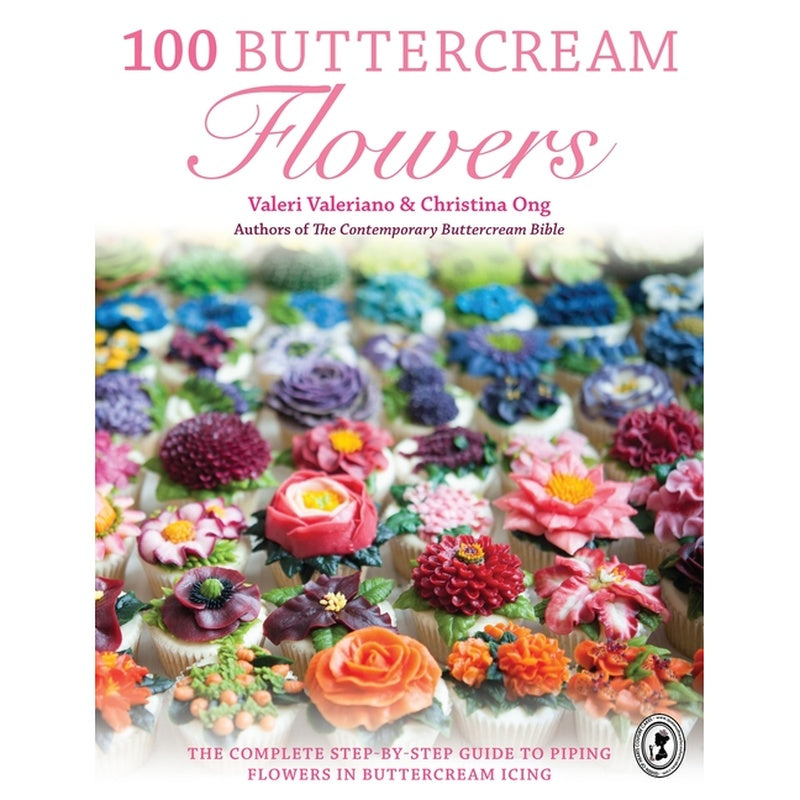 100 Buttercream Flowers: The Complete Step-By-Step Guide to Piping Flowers in Buttercream Icing