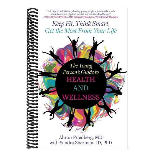The Young Person's Guide to Health and Wellness: Keep Fit, Think Smart, Get the Most from Your Life