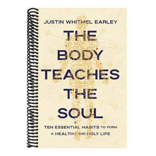 The Body Teaches the Soul: Ten Essential Habits to Form a Healthy and Holy Life