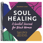 Soul Healing: A Guided Journal for Black Women: Prompts to Help You Reflect, Grow, and Embrace Your Power