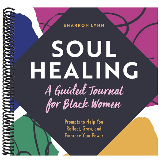 Soul Healing: A Guided Journal for Black Women: Prompts to Help You Reflect, Grow, and Embrace Your Power