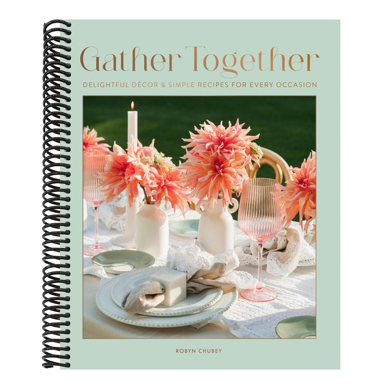 Gather Together: Delightful Décor and Simple Recipes for Every Occasion