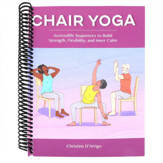 Chair Yoga: Accessible Sequences to Build Strength, Flexibility, and Inner Calm (Spiral Bound)