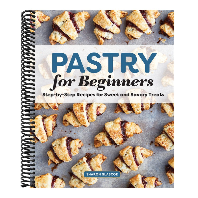 Pastry for Beginners: Step-By-Step Recipes for Sweet and Savory Treats
