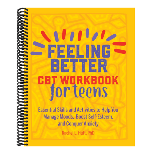 Feeling Better: CBT Workbook for Teens: Essential Skills and Activities to Help You Manage Moods, Boost Self-Esteem, and Conquer Anxiety