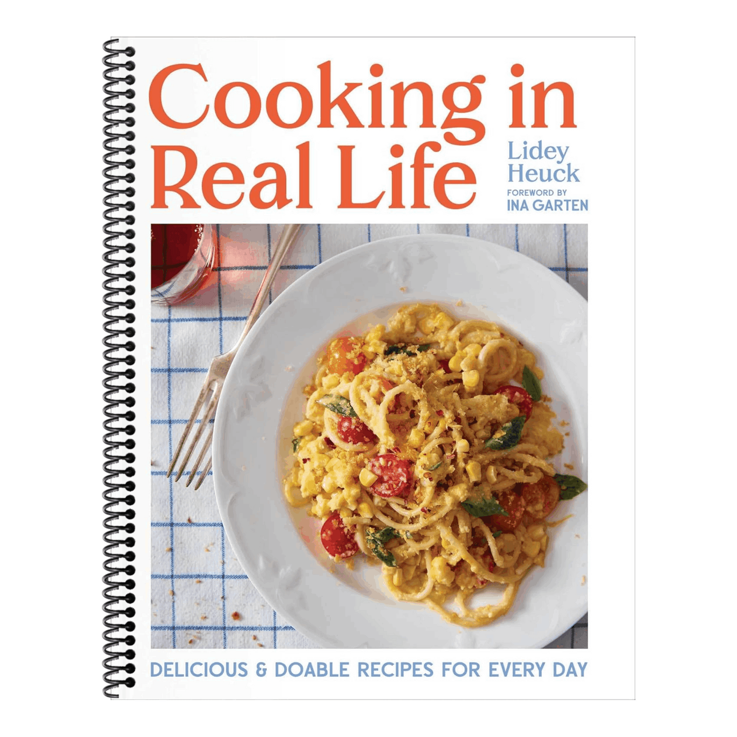 Cooking in Real Life: Delicious & Doable Recipes for Every Day (a Cookbook) (Spiral Bound)