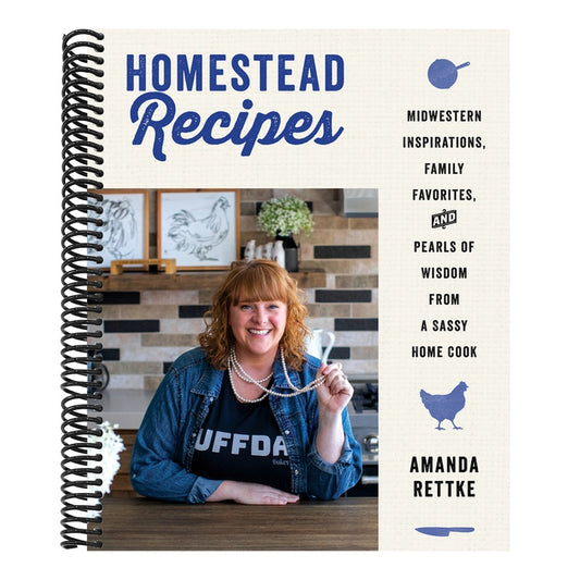 Homestead Recipes: Midwestern Inspirations, Family Favorites, and Pearls of Wisdom from a Sassy Home Cook