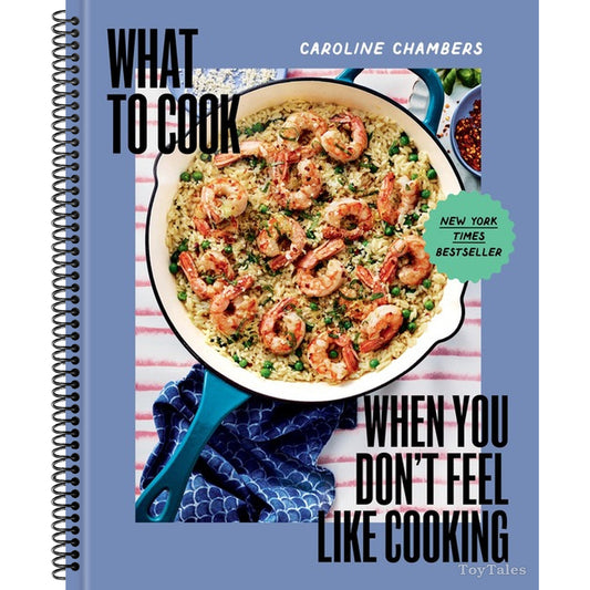What to Cook When You Don't Feel Like Cooking - A Cookbook