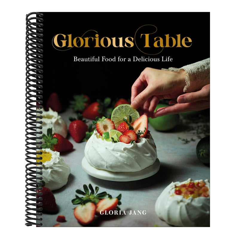 Glorious Table: Beautiful Food for a Delicious Life: A Cookbook