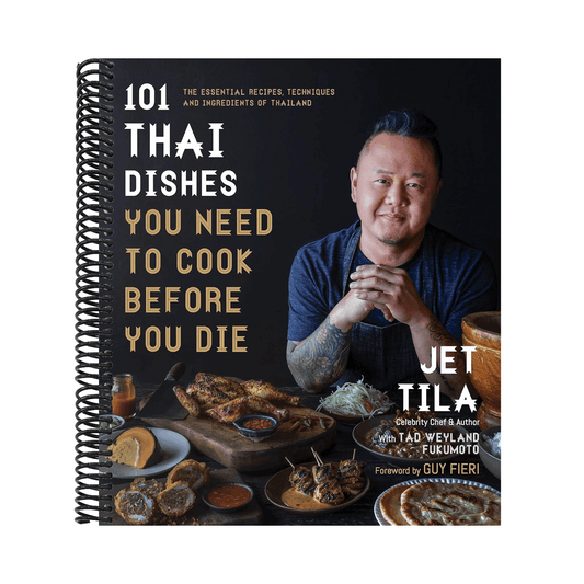 101 Thai Dishes You Need to Cook Before You Die: The Essential Recipes, Techniques and Ingredients of Thailand