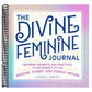 The Divine Feminine Journal: Inspiring Prompts and Practices to Reconnect to the Wisdom, Power, and Energy Within