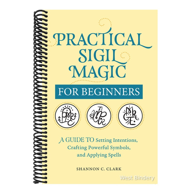 Practical Sigil Magic for Beginners: A Guide to Setting Intentions, Crafting Powerful Symbols, and Applying Spells