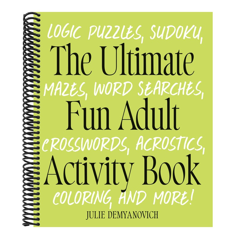 The Ultimate Fun Adult Activity Book: Logic Puzzles, Sudoku, Mazes, Word Searches, Crosswords, Acrostics, Coloring, and More!