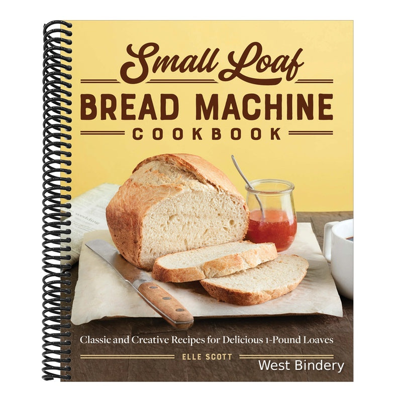 Small Loaf Bread Machine Cookbook: Classic and Creative Recipes for Delicious 1-Pound Loaves