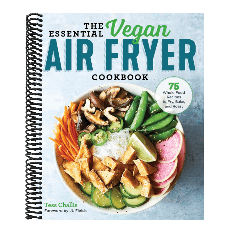 The Essential Vegan Air Fryer Cookbook: 75 Whole Food Recipes to Fry, Bake, and Roast